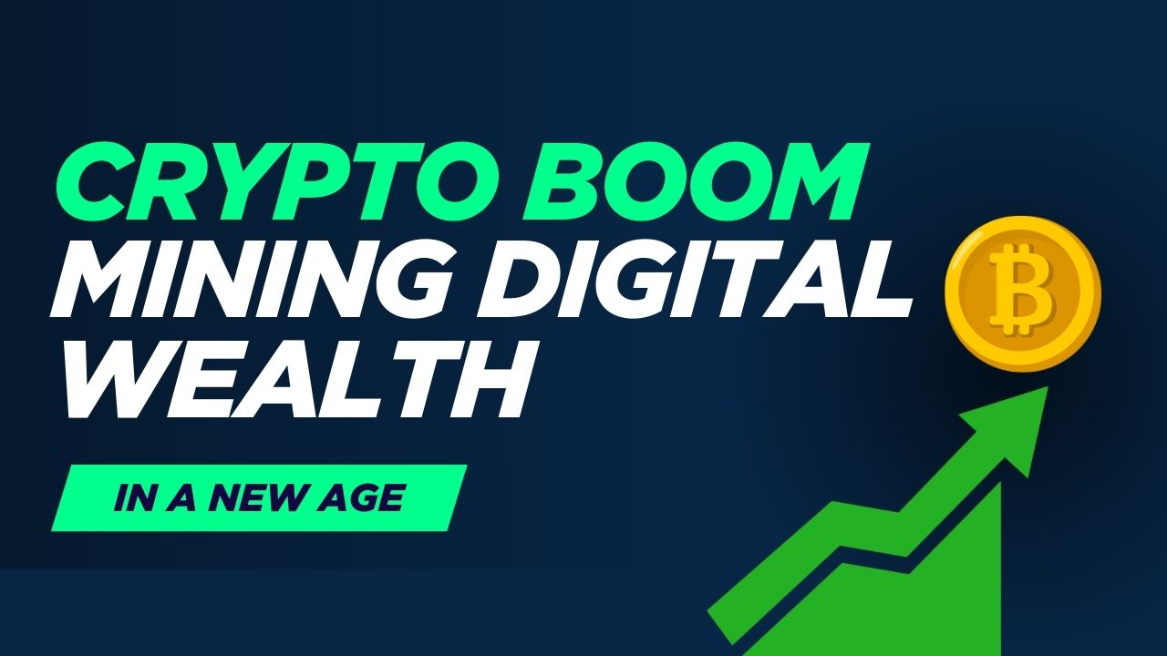 Crypto Boom: Mining Digital Wealth in a New Age